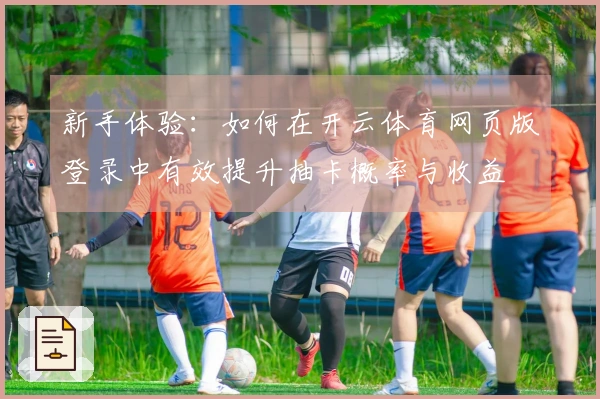 新手体验：如何在开云体育网页版登录中有效提升抽卡概率与收益